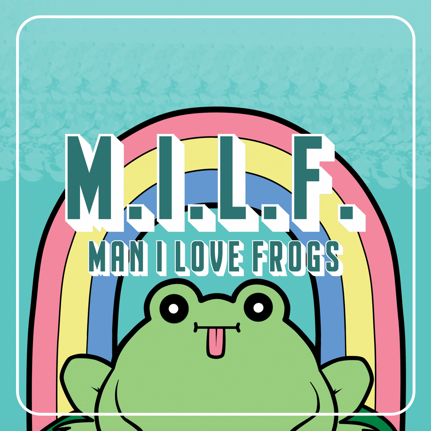 A teal graphic that features a dead eyed frog under a rainbow. The text reads M.I.L.F. Man I love Frogs.