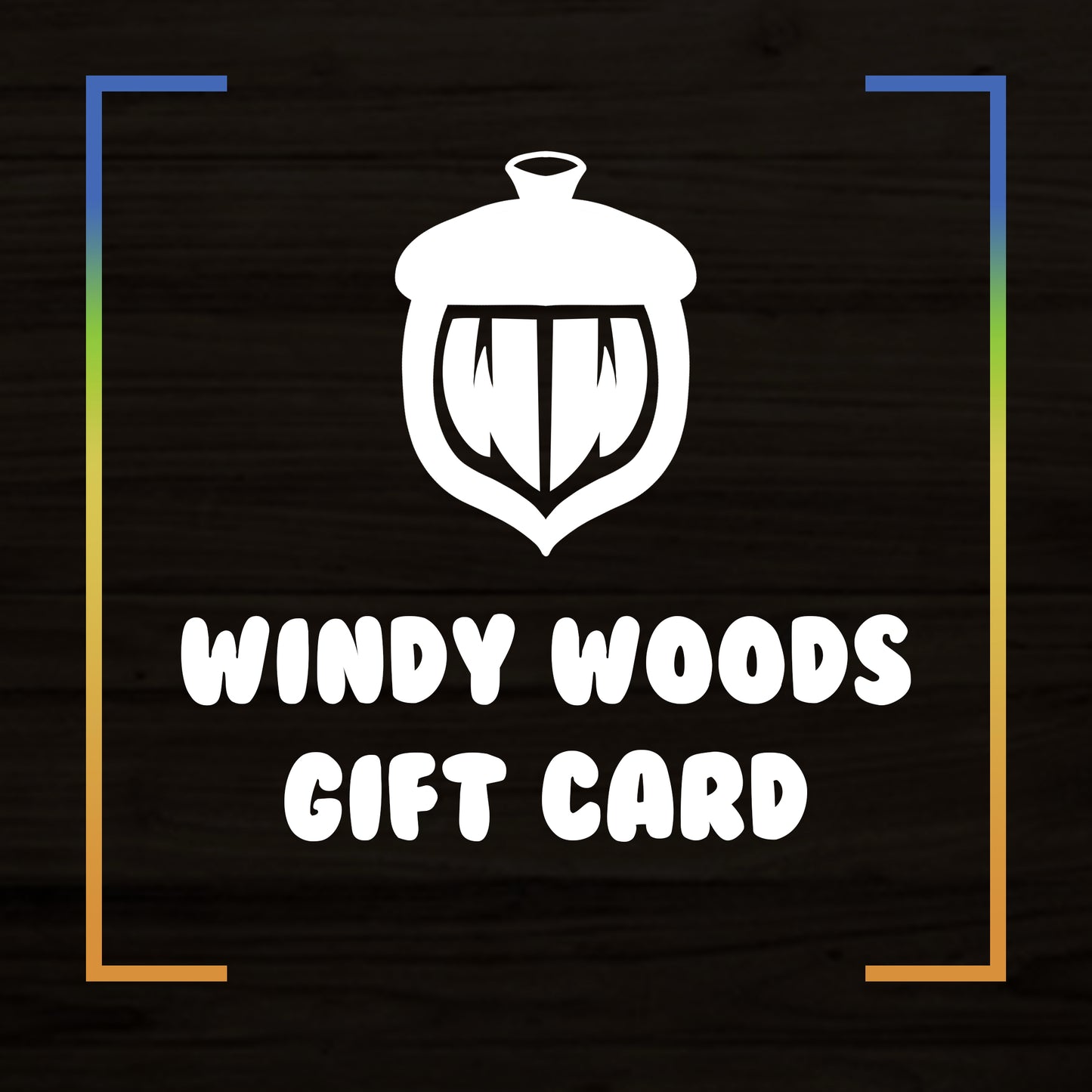 A graphic of a wood surface that says, "Windy Woods Gift Card" with the Windy Woods Logo over it.